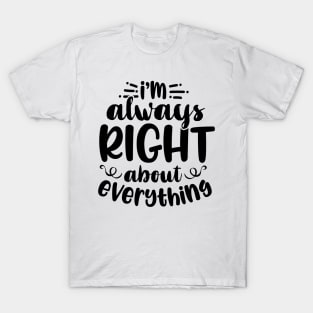 I'm Always Right About Everything T-Shirt